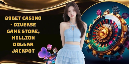 89BET Casino - Diverse Game Store, Million Dollar Jackpot