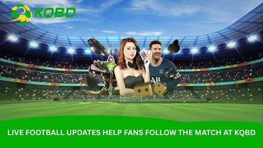 Live football is not just about watching online – Follow at kqbd