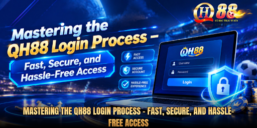 Mastering the QH88 Login Process – Fast, Secure, and Hassle-Free Access