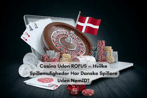Casino Uden ROFUS – Hvilke Spillemuligheder Har Danske Spillere Uden NemID?