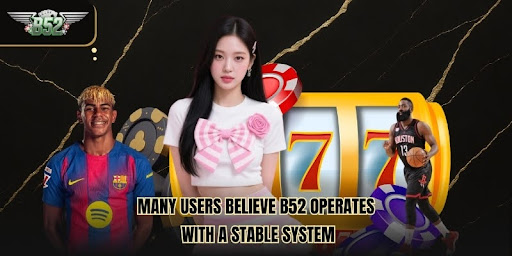 Most Users Also Feel That B52 Operates With A Stable System