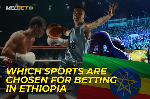 Top Sports for Melbet Betting among Ethiopian Bettors