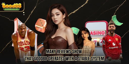 Many Reviews Highlight Good88's Stable System